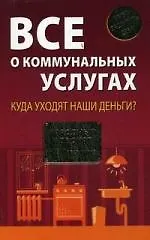 Книга Все о коммунальных услугах: Куда уходят наши деньги? (Наталия Пластинина)