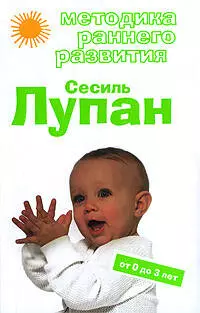 Методика раннего развития Сесиль Лупан.От 0 до 3 лет — 2190328 — 1