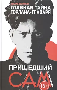 Главная тайна горлана-главаря. Кн. 1: Пришедший сам