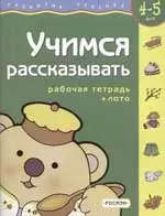 Учимся рассказывать: Рабочая тетрадь + лото 4-5 лет — 1804987 — 1