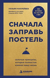 Сначала заправь постель. Золотые принципы, которые полностью изменят вашу жизнь
