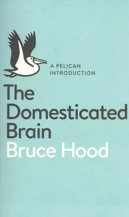 A Pelican Introduction the Domesticated Brain (м) Hood — 2481621 — 1