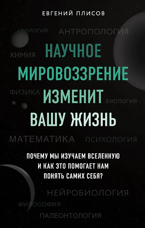 Книга Научное мировоззрение изменит вашу жизнь. Почему мы изучаем Вселенную и как это помогает нам понять самих себя? (Евгений Плисов) — 1