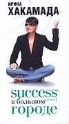 Книга Success [успех] в Большом городе (Ирина Хакамада) — 1
