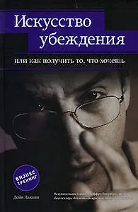 Искусство убеждения, или Как получ.то, что хочешь