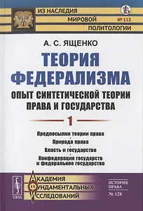 Теория федерализма. Опыт синтетической теории права и государства. Том 1. Предпосылки теории права. Природа права. Власть и государство. Конфедерация государств и федеральное государство