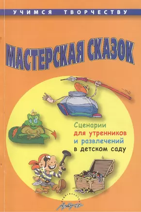 Мастерская сказок. Сценари для утренников и развлечений в детском саду — 2382144 — 1