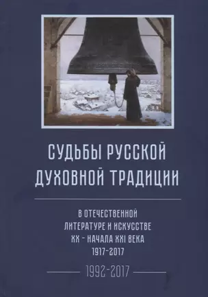 Судьбы русской духовной традиции в отечественной литературе и искусстве XX-начала XXI века. 1917 - 2017. В 3 томах. Том III. Часть II. 1992-2017 — 2677015 — 1