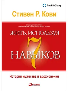 Жить, используя семь навыков: Истории мужества и вдохновения