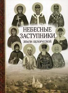 Книга Небесные заступники земли Белорусской. (Жития святых) ()