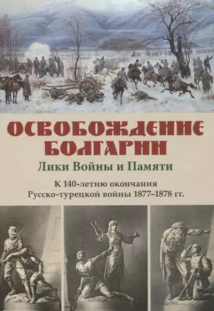 Освобождение Болгарии – Лики Войны и Памяти. К 140-летию окончания Русско-турецкой войны 1877–1878 гг. — 2658875 — 1