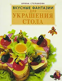 Книга Вкусные фантазии для украшения стола (Ирина Степанова)