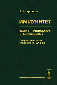 Иммунитет. Теория, философия и эксперимент: Очерки из истории иммунологии ХХ века