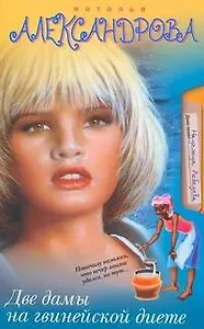 Две дамы на гвинейской диете: (роман) / (мягк). Александрова Н. (АСТ)