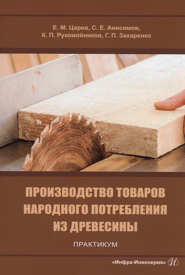 Книга Производство товаров народного потребления из древесины. Практикум (Сергей Анисимов, Евгений Царев, Константин Рукомойников) — 1
