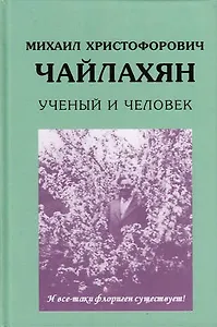 Михаил Христофорович Чайлахян. Ученый и человек