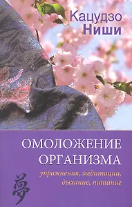 Омоложение организма: упражнения, медитации, дыхание, питание