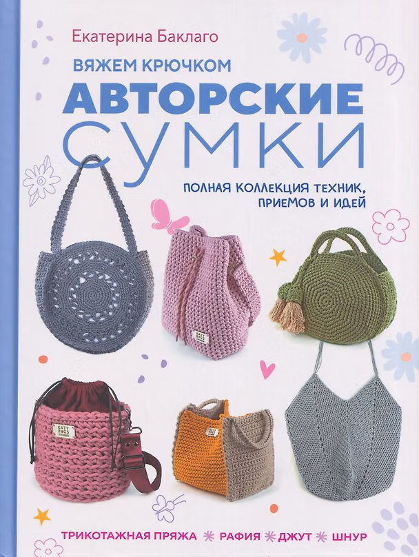 Книга Вяжем крючком авторские сумки. Полная коллекция техник, приёмов и идей (Екатерина Баклаго) — 1