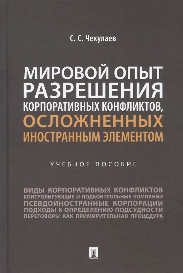 Книга Мировой опыт разрешения корпоративных конфликтов, осложненных иностранным элементом. Уч. пос.-М.:Проспект,2022. (Сергей Чекулаев) — 1