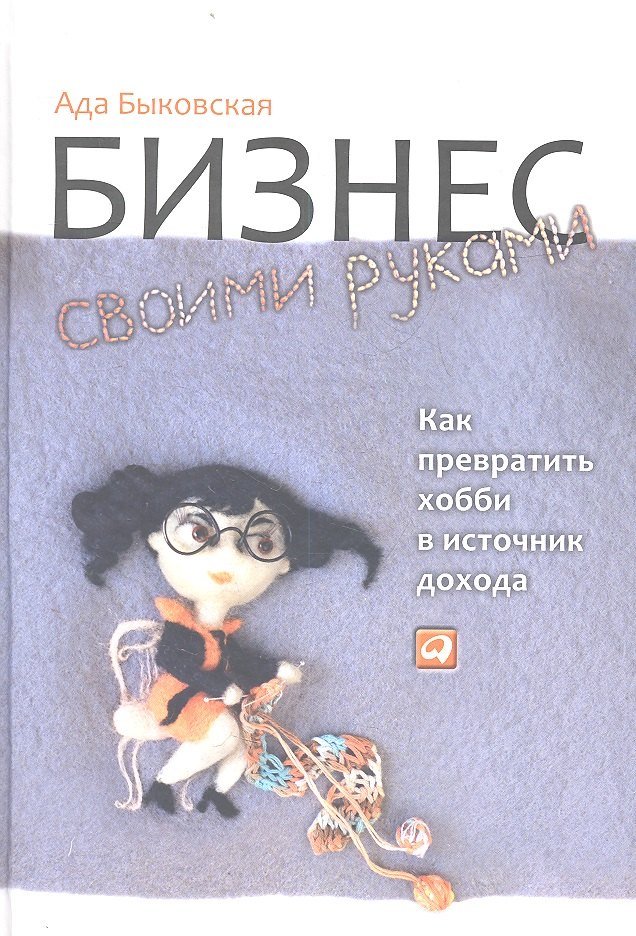 

Бизнес своими руками: Как превратить хобби в источник дохода / 2-е изд.