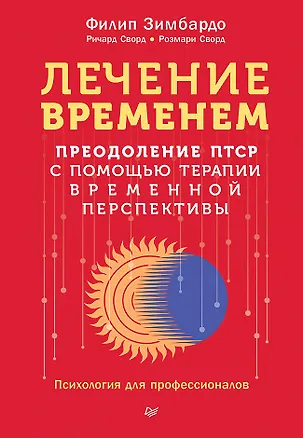 Книга Лечение временем. Преодоление ПТСР с помощью терапии временной перспективы (Филип Зимбардо, Ричард Сворд, Розмари Сворд)