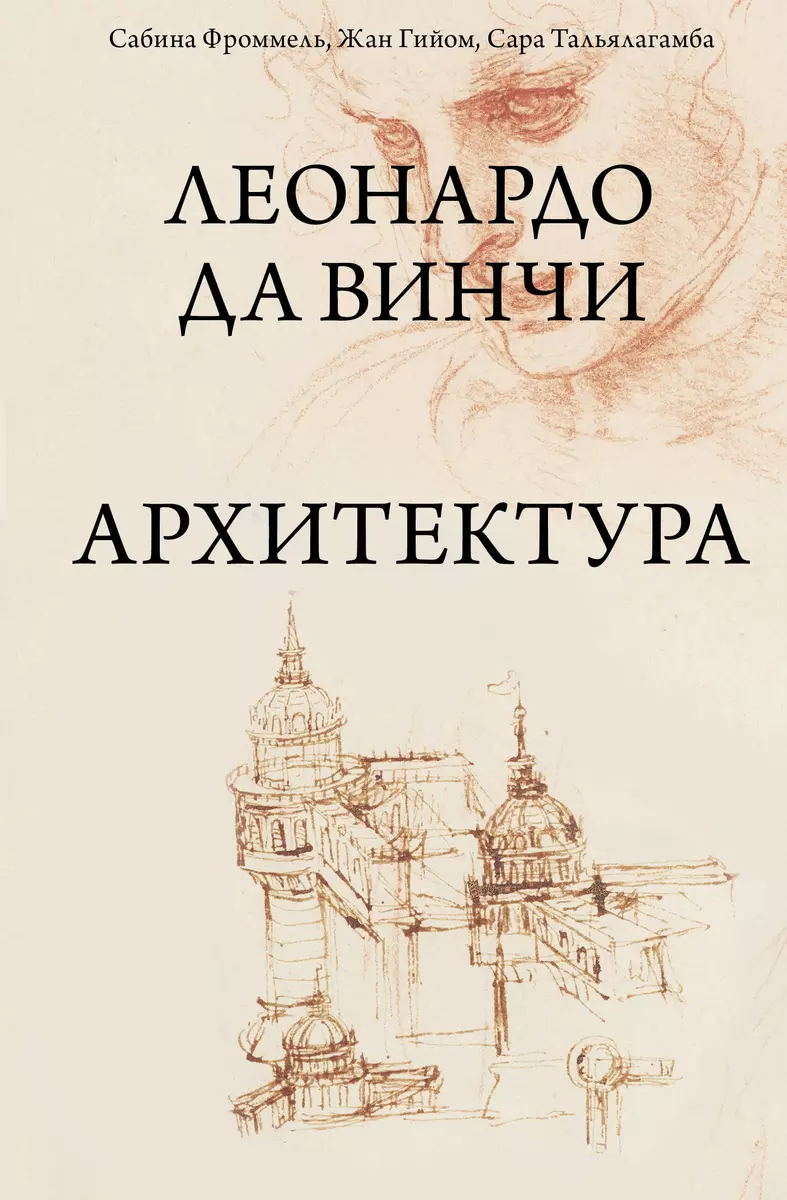 Леонардо да Винчи. Архитектура (Жан Гийом, Сабина Фроммель) - купить книгу  с доставкой в интернет-магазине «Читай-город». ISBN: 978-5-17-146938-2