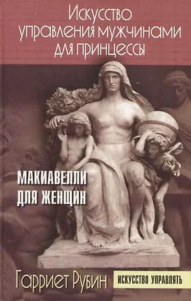Искусство управления мужчинами для принцессы: Макиавелли для женщин 2063064