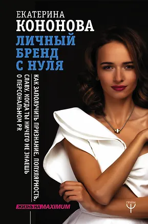 Книга Личный бренд с нуля. Как заполучить признание, популярность, славу, когда ты ничего не знаешь о персональном PR (Екатерина Кононова)