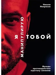 Я манипулирую тобой: Методы противодействия скрытому влиянию