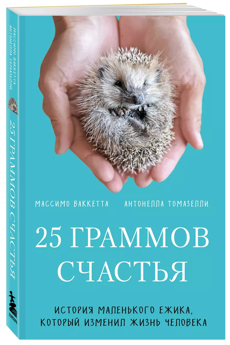 25 граммов счастья. История маленького ежика, который изменил жизнь  человека (Массимо Ваккетта, Антонелла Томазелли) - купить книгу с доставкой  в интернет-магазине «Читай-город». ISBN: 978-5-04-184573-5