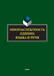 Многоаспектность единиц языка и речи. К столетию со дня рождения профессора Веры Васильевны Бабайцевой. Коллективная монография