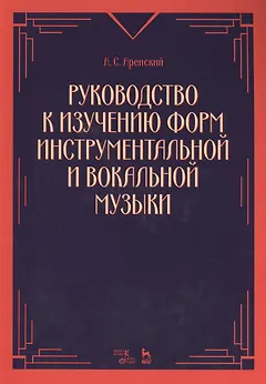 Руководство к изучению форм инструментальной и вокальной музыки: учебное пособие. 2-е издание, стереотипное