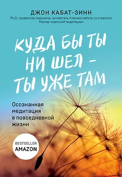Куда бы ты ни шел - ты уже там. Осознанная медитация в повседневной жизни