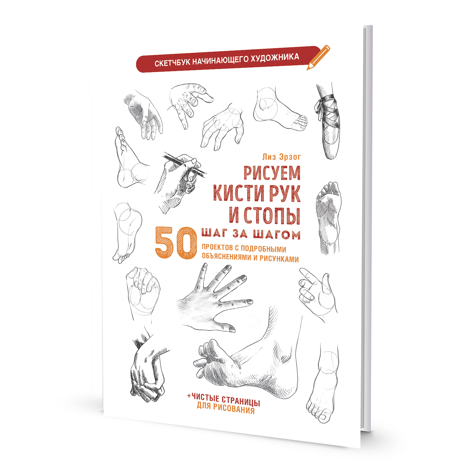 Эрзог Лиз: Рисуем кисти рук и стопы шаг за шагом: 50 проектов с подробными объяснениями и рисунками + чистые страницы для рисования: Скетчбук начинающего художника