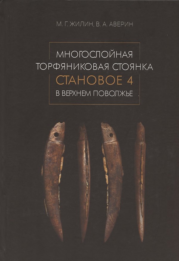 Книга Многослойная торфяниковая стоянка Становое 4 в Верхнем Поволжье (Михаил Жилин, Вадим Аверин) — 1