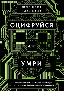 Оцифруйся или умри. Как трансформировать компанию с помощью искусственного интеллекта и обойти конкурентов