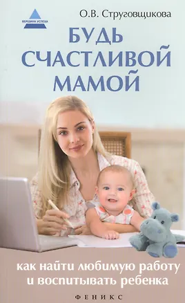 Книга Будь счастливой мамой: как найти любимую работу и воспитать ребенка (Ольга Струговщикова)