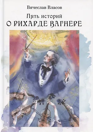 Книга Пять историй о Рихарде Вагнере / Five stories about Richard Wagner ()