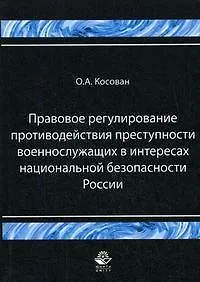 Книга Правовое регулирование противодействий преступности военнослужащих в интересах национальной безопасности России (мягк). Косован О. (Учкнига) ()