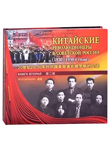 Китайские революционеры в советской России (1920-1930-е годы). Книга вторая. Фотоальбом