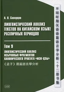 Лингвистический анализ текстов на китайском языке различных периодов. В 12-ти томах. Том 9: Лингвистический анализ избранных фрагментов канонического трактата «Мэн-цзы». Монография