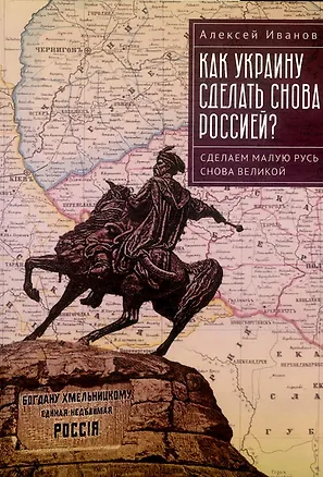 Книга Как Украину сделать снова Россией? Сделаем Малую Русь снова Великой (Алексей Иванов)