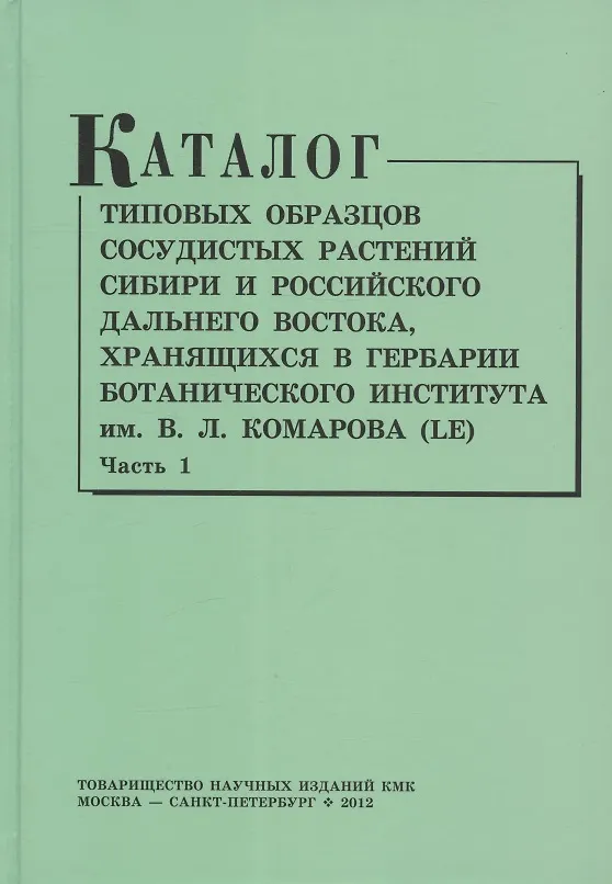 Книга Каталог типовых образцов сосудистых растений Сибири и российского Дальнего Востока, хранящихся в Гербарии Ботанического института им.В.Л. Комарова РАН (LE). Часть 1 (Ирина Соколова) — 1