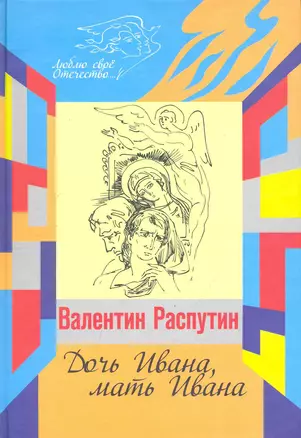 Дочь Ивана, мать Ивана: повесть. Рассказы / (Люблю свое Отечество). Распутин В. (Инфра-М) — 2247557 — 1