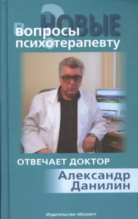 Новые вопросы психотерапевту Отвечает доктор Александр Данилин — 2363865 — 1