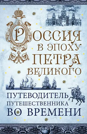 Книга Россия в эпоху Петра Великого. Путеводитель путешественника во времени ()
