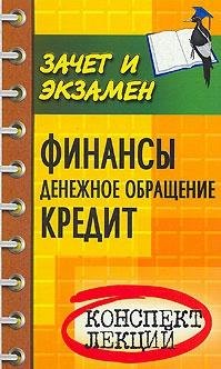 

Финансы.Денежное обращение.Кредит: Конспект лекций. Пособие для подготовки к экзаменам. 3-е изд.