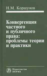 Конвергенция частного и публичного права: проблемы теории и практики: Монография