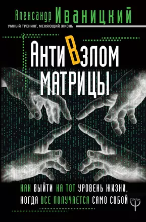 АнтиВзлом Матрицы. Как выйти на тот уровень жизни, когда все получается само собой — 2683576 — 1