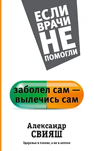 Заболел сам - вылечись сам. Здоровье в голове, а не в аптеке